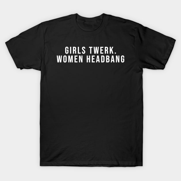 Girls Twerk. Women headbang. T-Shirt by Dani-Moffet